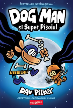 Dog Man si Super Pisoiul - Dav Pilkey