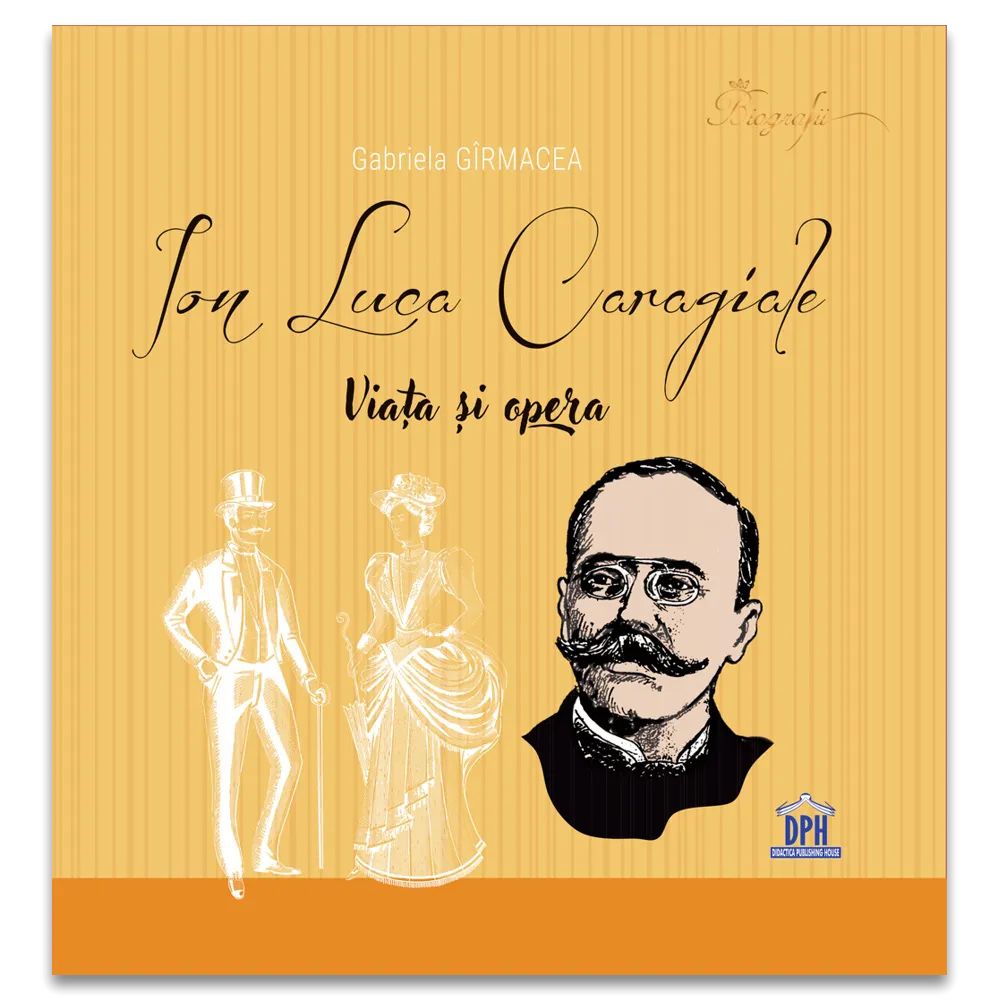Ion Luca Caragiale. Viata si opera - Gabriela Girmacea