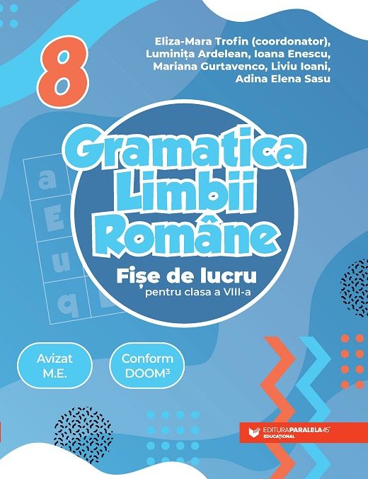 Gramatica limbii romane. Fise de lucru pentru clasa a VIII-a - Mariana Gurtavenco, Liviu Ioani, Adina Elena Sasu, Eliza-Mara Trofin, Luminita Ardelean, Ioana Enescu