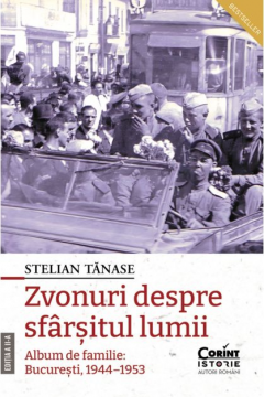 Zvonuri despre sfarsitul lumii Bucuresti, 1944–1953 - Stelian Tanase