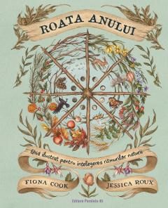 Roata Anului. Ghid ilustrat pentru intelegerea ritmurilor naturii - Jessica Roux, Fiona Cook