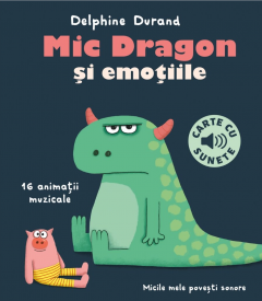 Mic Dragon si emotiile (carte cu sunete) - Delphine Durand, Felix Le Bars
