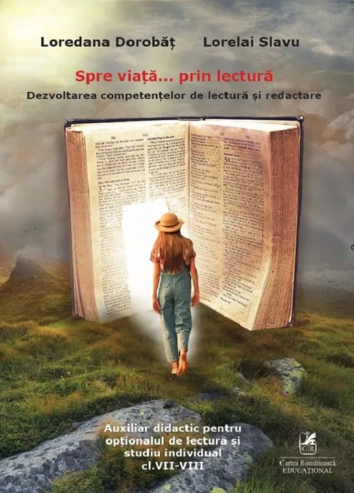 Spre viata… prin lectura. Dezvoltarea competentelor de lectura si redactare. Clasele VII-VIII - Loredana Dorobat, Lorelai Slavu